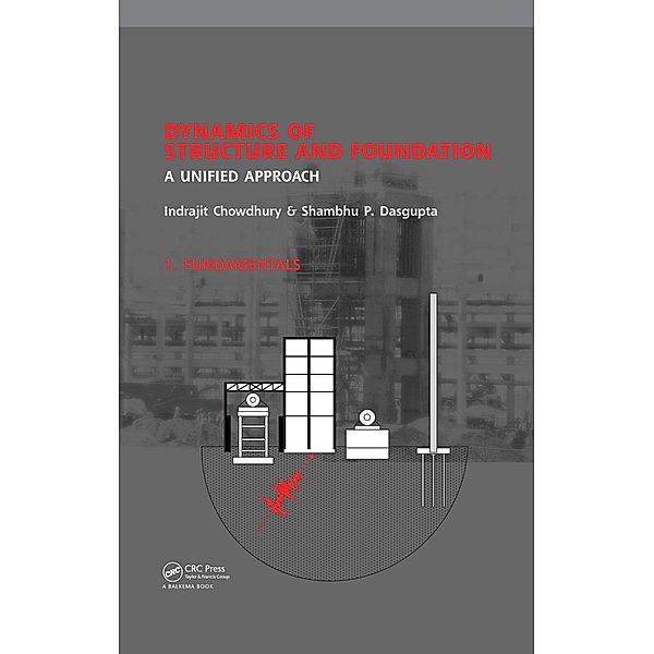 Dynamics of Structure and Foundation -  A Unified Approach, Indrajit Chowdhury, Shambhu P. Dasgupta