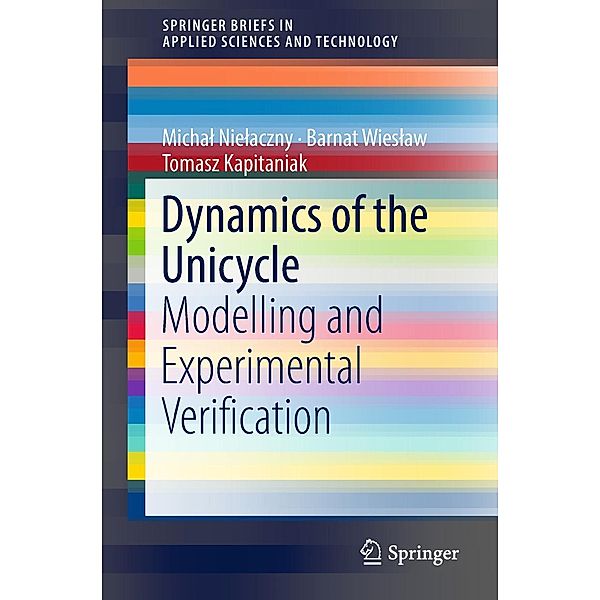 Dynamics of the Unicycle / SpringerBriefs in Applied Sciences and Technology, Michal Nielaczny, Barnat Wieslaw, Tomasz Kapitaniak