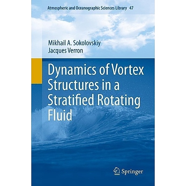 Dynamics of Vortex Structures in a Stratified Rotating Fluid / Atmospheric and Oceanographic Sciences Library Bd.47, Mikhail A. Sokolovskiy, Jacques Verron