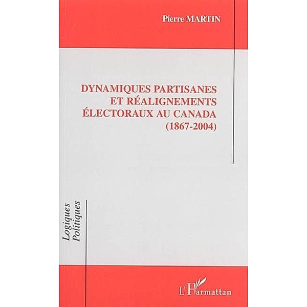 Dynamiques partisanes et realignements electoraux Canada / Hors-collection, Pierre Martin