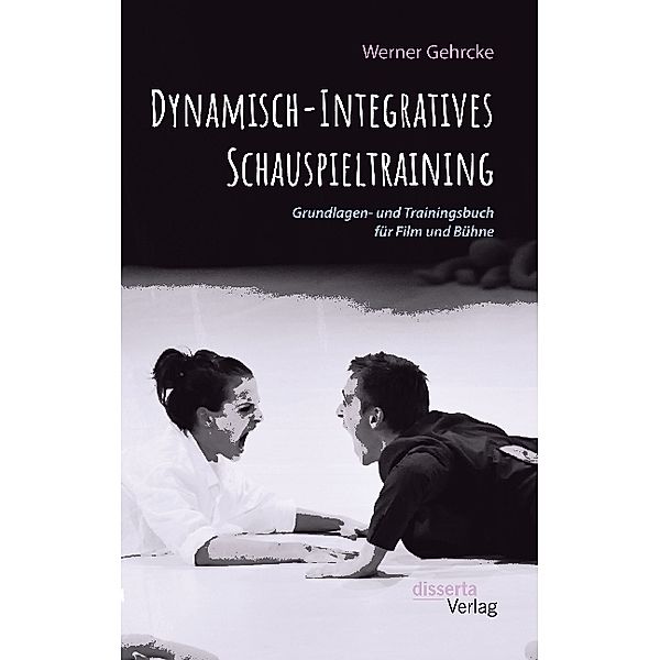 Dynamisch-Integratives Schauspieltraining. Grundlagen- und Trainingsbuch für Film und Bühne, Werner Gehrcke