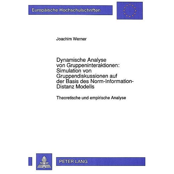 Dynamische Analyse von Gruppeninteraktionen: Simulation von Gruppendiskussionen auf der Basis des Norm-Information-Distanz Modells, Joachim Werner