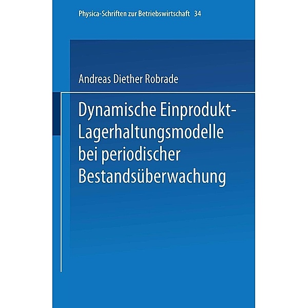 Dynamische Einprodukt-Lagerhaltungsmodelle bei periodischer Bestandsüberwachung / Physica-Schriften zur Betriebswirtschaft Bd.34, Andreas D. Robrade