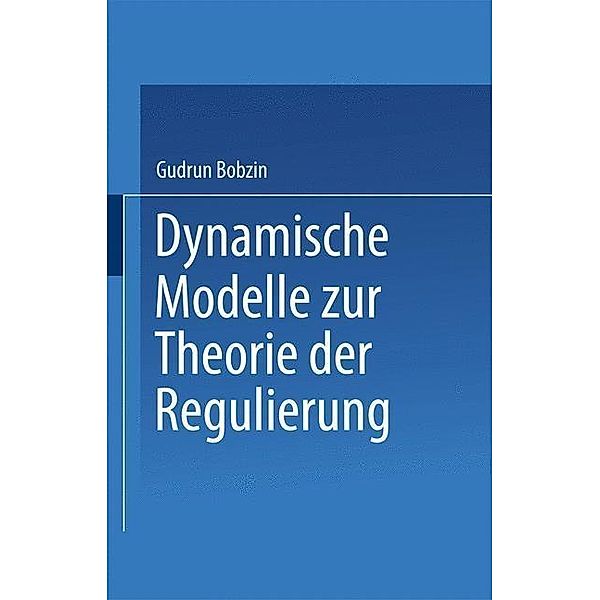 Dynamische Modelle zur Theorie der Regulierung / Gabler Edition Wissenschaft, Gudrun Bobzin