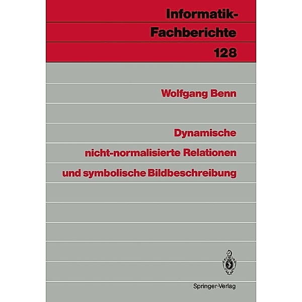 Dynamische nicht-normalisierte Relationen und symbolische Bildbeschreibung / Informatik-Fachberichte Bd.128, Wolfgang Benn