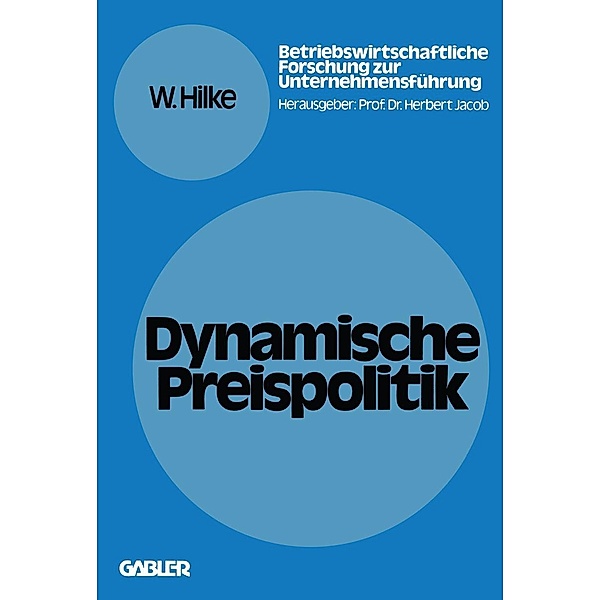 Dynamische Preispolitik / Betriebswirtschaftliche Forschung zur Unternehmensführung Bd.10, Wolfgang Hilke
