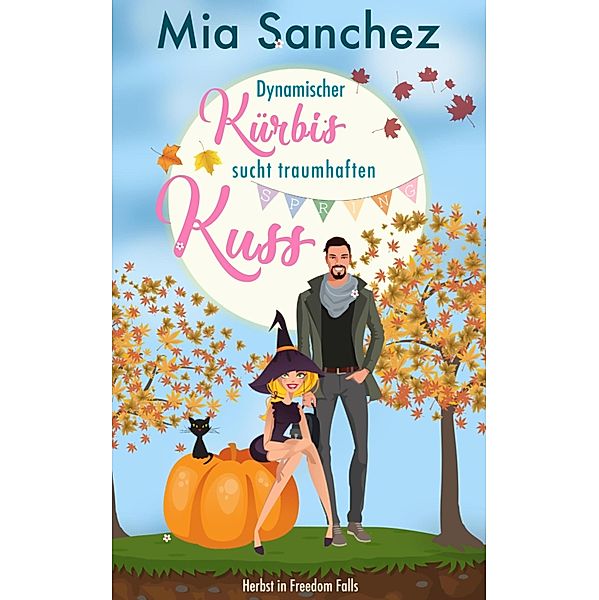 Dynamischer Kürbis sucht traumhaften Kuss / Freedom Falls Bd.7, Mia Sanchez