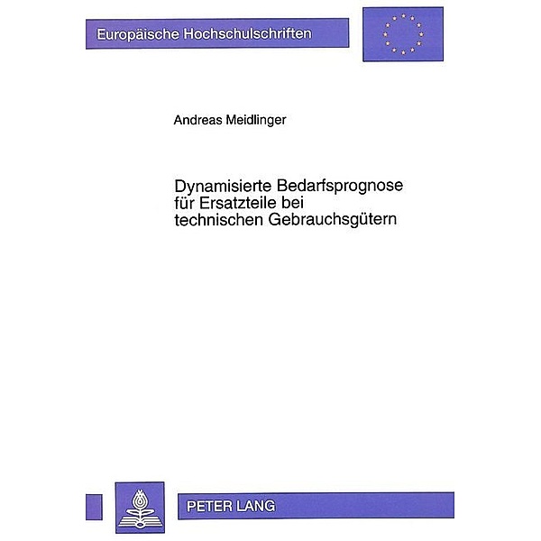 Dynamisierte Bedarfsprognose für Ersatzteile bei technischen Gebrauchsgütern, Andreas Meidlinger