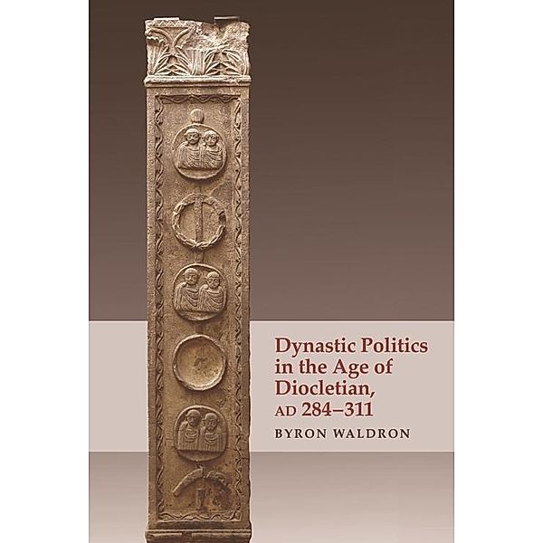 Dynastic Politics in the Age of Diocletian, AD 284-311, Byron Waldron