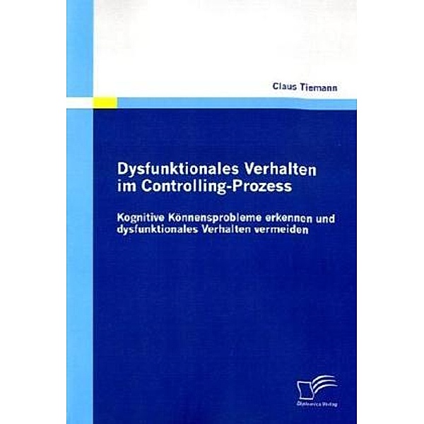 Dysfunktionales Verhalten im Controlling-Prozess, Claus Tiemann