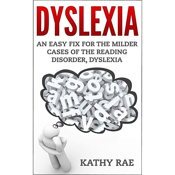 Dyslexia: An Easy Fix For The Milder Cases of the Reading Disorder, Dyslexia, Kathy Rae