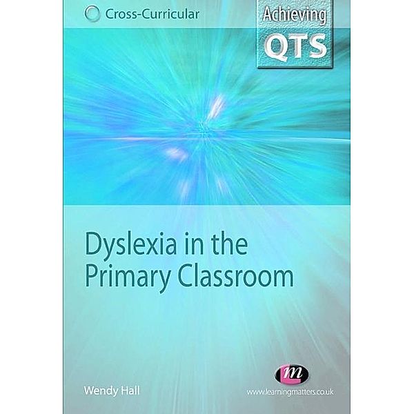 Dyslexia in the Primary Classroom / Achieving QTS Cross-Curricular Strand Series, Wendy Hall