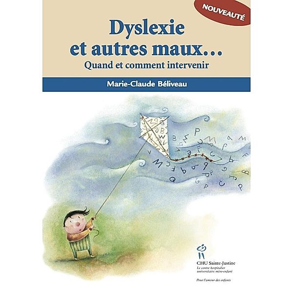 Dyslexie et autres maux d'ecole - Quand et comment intervenir / Editions du CHU Sainte-Justine, Beliveau Marie-Claude Beliveau