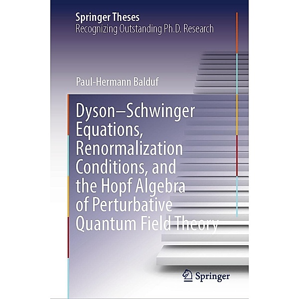 Dyson-Schwinger Equations, Renormalization Conditions, and the Hopf Algebra of Perturbative Quantum Field Theory / Springer Theses, Paul-Hermann Balduf