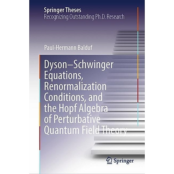 Dyson-Schwinger Equations, Renormalization Conditions, and the Hopf Algebra of Perturbative Quantum Field Theory, Paul-Hermann Balduf