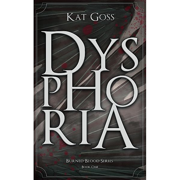 Dysphoria (Burned Blood, #1) / Burned Blood, Kat Goss