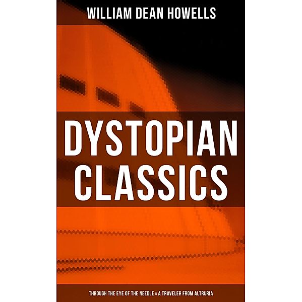 Dystopian Classics: Through the Eye of the Needle & A Traveler from Altruria, William Dean Howells