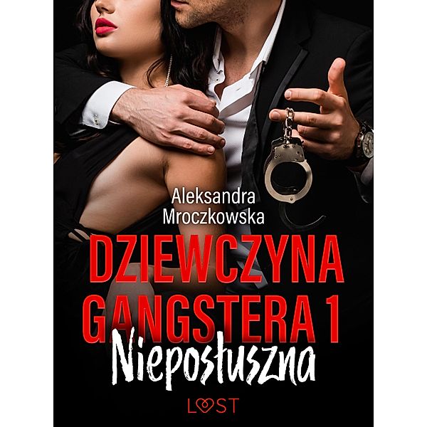 Dziewczyna gangstera 1: Nieposluszna - opowiadanie erotyczne / Dziewczyna gangstera Bd.1, Alexandra Mroczkowska