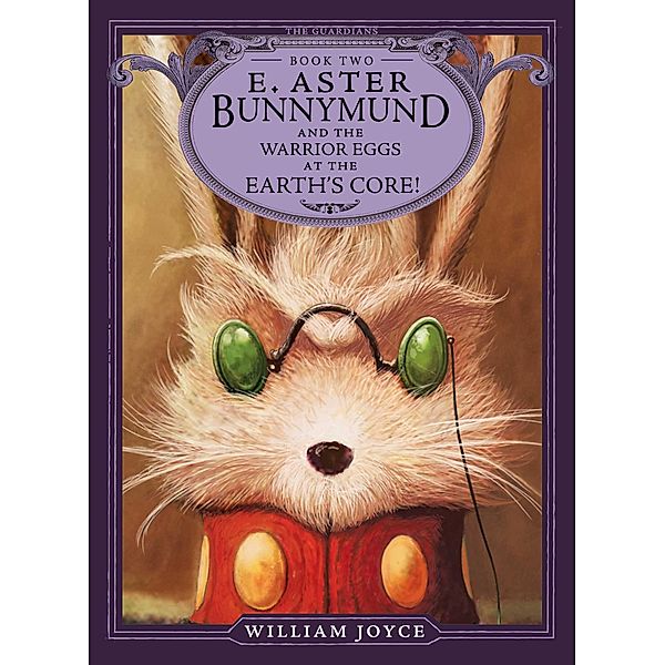 E. Aster Bunnymund and the Warrior Eggs at the Earth's Core!, William Joyce