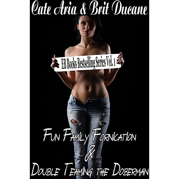 E B Books Bestselling Series Vol. 1: Fun Family Fornication & Double Teaming the Doberman, Cate Aria, Brit Ducane