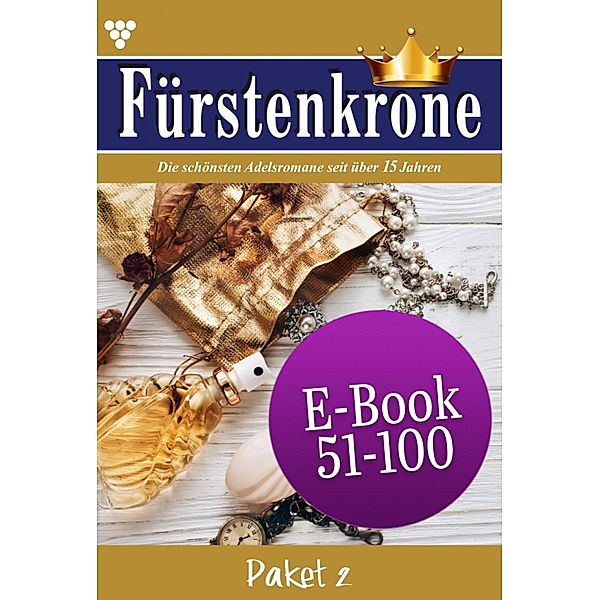 E-Book 51-100 / Fürstenkrone Bd.2, Laura Martens, Jutta von Kampen, Bianca Maria, Myra Myrenburg, Britta von Meierhofen, Bettina Clausen