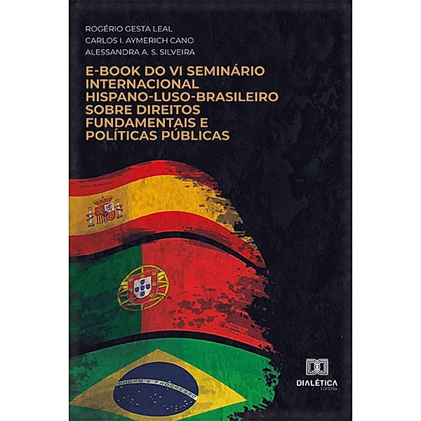 E-book do VI Seminário Internacional Hispano-Luso-Brasileiro sobre Direitos Fundamentais e Políticas Públicas, Rogério Gesta Leal, Carlos I. Aymerich Cano, Alessandra A. S. Silveira