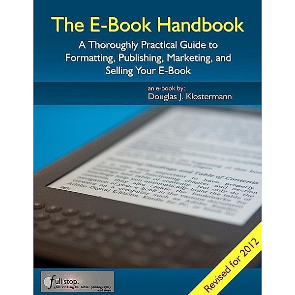 E-Book Handbook: A Thoroughly Practical Guide to Formatting, Publishing, Marketing, and Selling Your E-Book, Douglas Klostermann