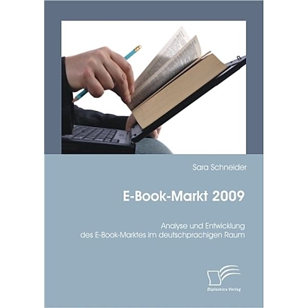 E-Book-Markt 2009: Analyse und Entwicklung des E-Book-Marktes im deutschprachigen Raum, Sara Schneider