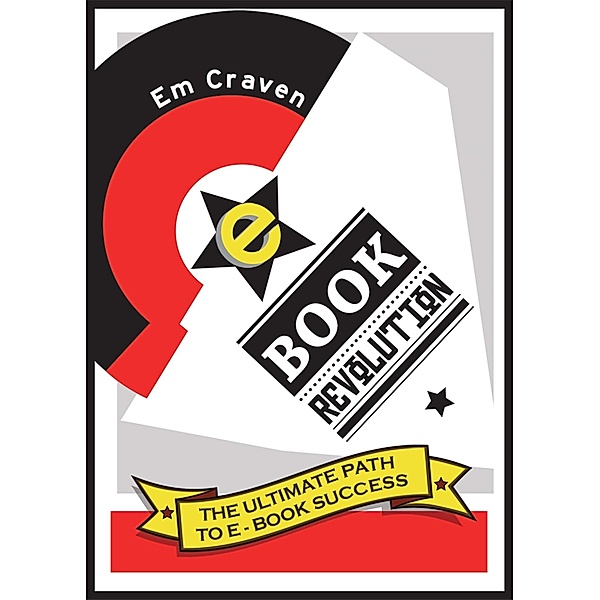 E-book Revolution: The Ultimate Guide To E-Book Success, Emily Craven