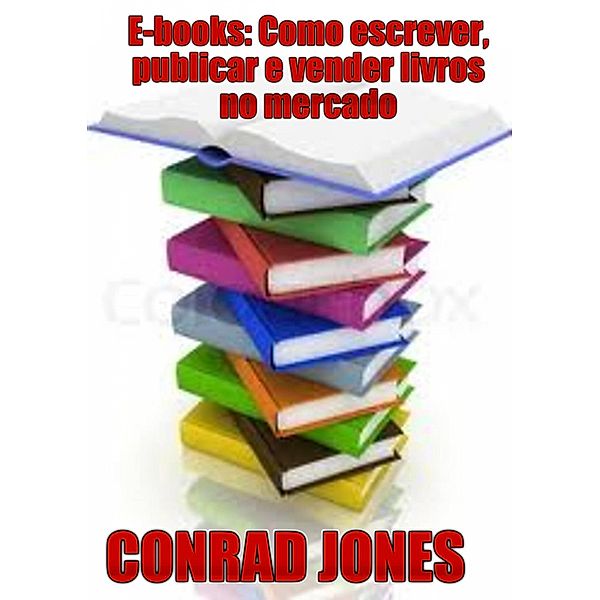 E-books: Como escrever, publicar e vender livros no mercado / Babelcube Inc., Conrad Jones