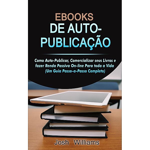 E-Books De Autopublicados: Como se autopublicar (Kindle Self-Publishing) / Kindle Self-Publishing, Josh Williams