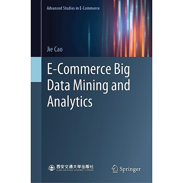 E-Commerce Big Data Mining and Analytics / Advanced Studies in E-Commerce, Jie Cao