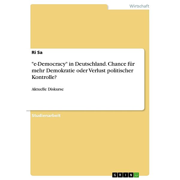 e-Democracy in Deutschland. Chance für mehr Demokratie oder Verlust politischer Kontrolle?, Ri Sa