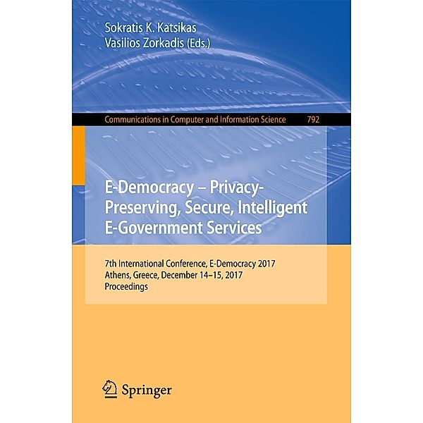 E-Democracy - Privacy-Preserving, Secure, Intelligent E-Government Services / Communications in Computer and Information Science Bd.792