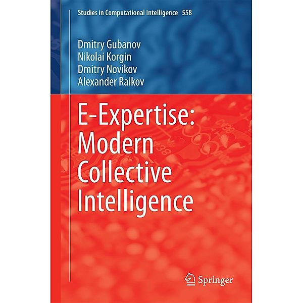 E-Expertise: Modern Collective Intelligence / Studies in Computational Intelligence Bd.558, Dmitry Gubanov, Nikolai Korgin, Dmitry Novikov, Alexander Raikov