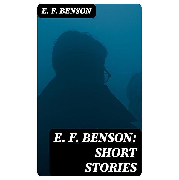 E. F. Benson: Short Stories, E. F. Benson