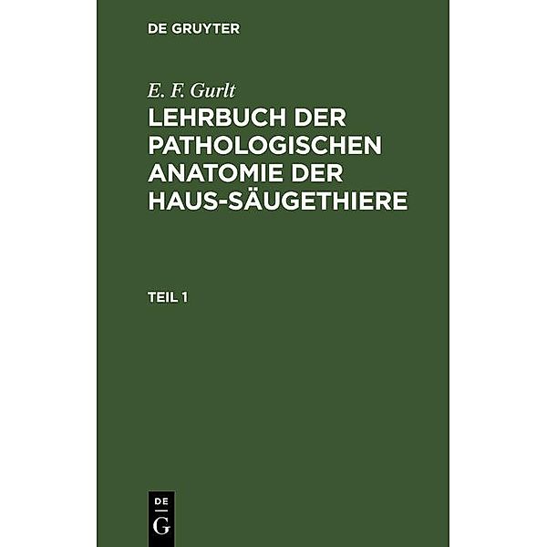 E. F. Gurlt: Lehrbuch der pathologischen Anatomie der Haus-Säugethiere. Teil 1, E. F. Gurlt