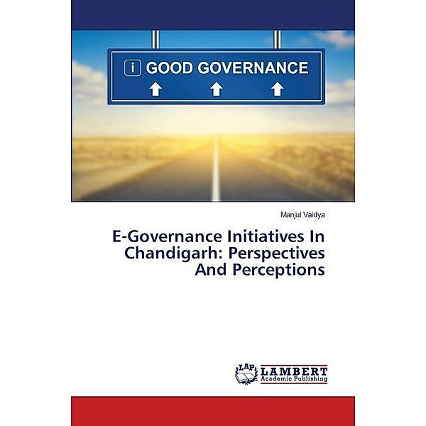 E-Governance Initiatives In Chandigarh: Perspectives And Perceptions, Manjul Vaidya