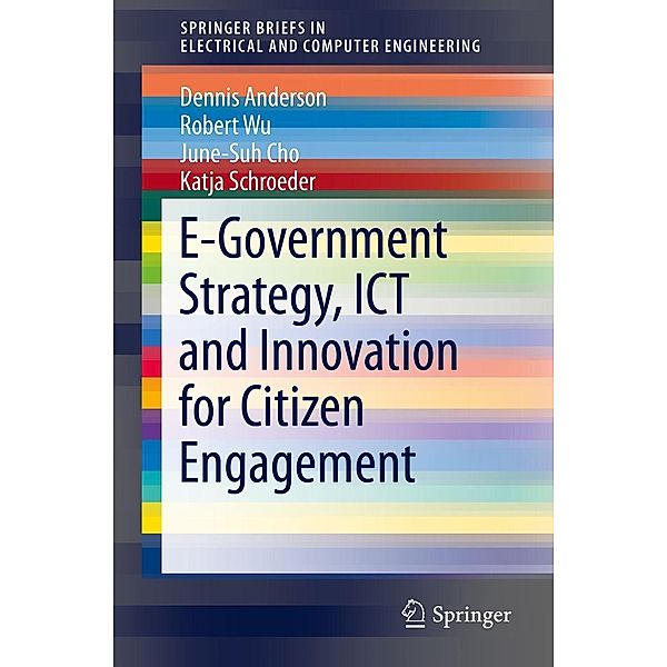 E-Government Strategy, ICT and Innovation for Citizen Engagement / SpringerBriefs in Electrical and Computer Engineering, Dennis Anderson, Robert Wu, June-Suh Cho, Katja Schroeder