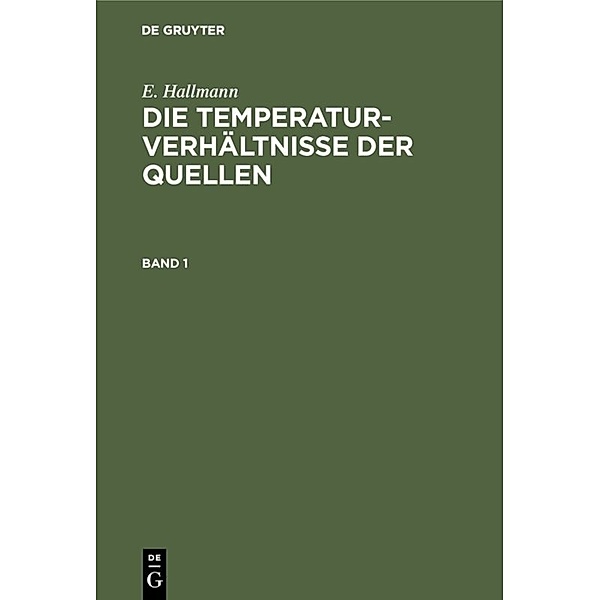 E. Hallmann: Die Temperaturverhältnisse der Quellen / Band 1 / E. Hallmann: Die Temperaturverhältnisse der Quellen. Band 1, E. Hallmann
