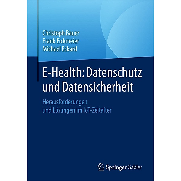 E-Health: Datenschutz und Datensicherheit, Christoph Bauer, Frank Eickmeier, Michael Eckard