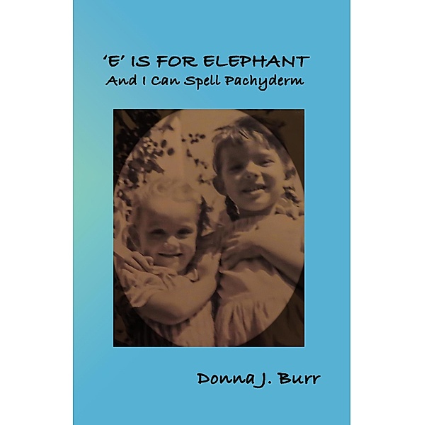 'E' is For Elephant-And I Can Spell Pachyderm, Donna J. Burr