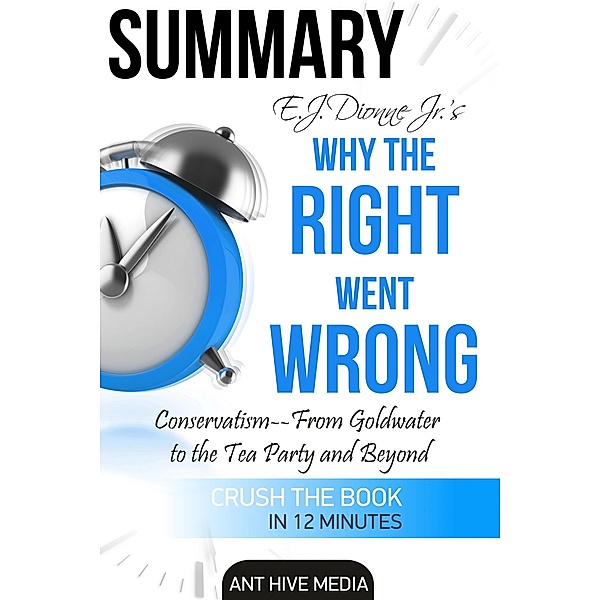 E.J. Dionne Jr.'s Why the Right Went Wrong: Conservatism - From Goldwater to the Tea Party and Beyond, AntHiveMedia