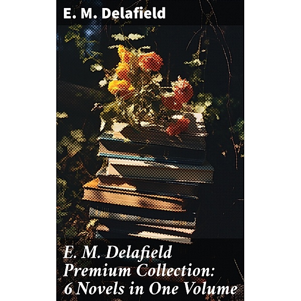 E. M. Delafield Premium Collection: 6 Novels in One Volume, E. M. Delafield