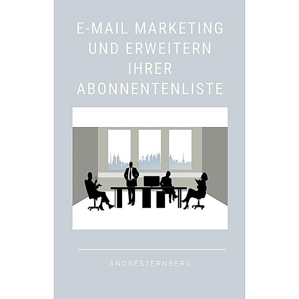 E-Mail-Marketing und Erweitern Ihrer Abonnentenliste, André Sternberg