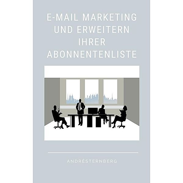 E-Mail-Marketing und Erweitern Ihrer Abonnentenliste, André Sternberg