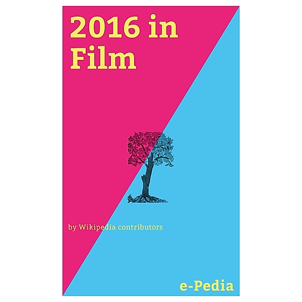 e-Pedia: 2016 in Film / e-Pedia, Wikipedia contributors