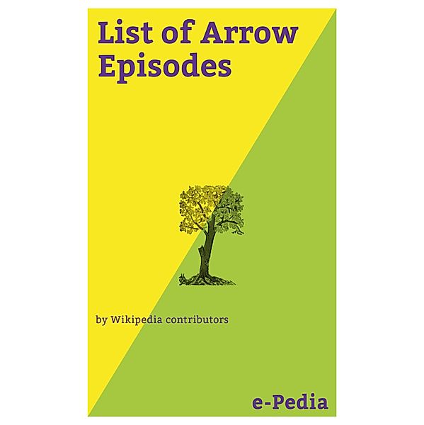 e-Pedia: List of Arrow Episodes / e-Pedia, Wikipedia contributors