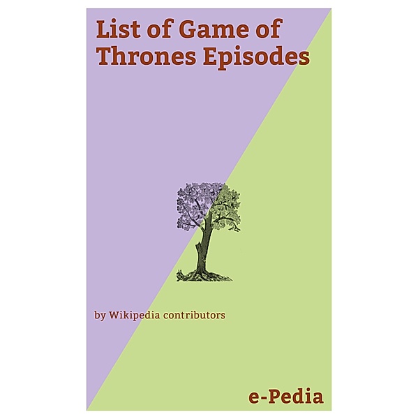 e-Pedia: List of Game of Thrones Episodes / e-Pedia, Wikipedia contributors