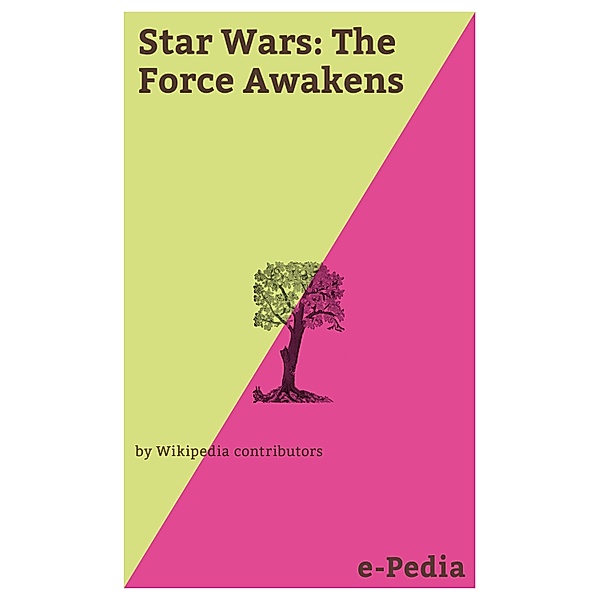 e-Pedia: Star Wars: The Force Awakens / e-Pedia, Wikipedia contributors
